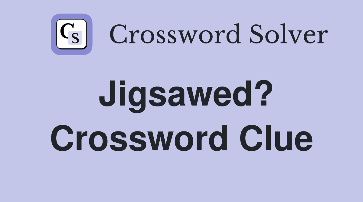 Jigsawed? Crossword Clue