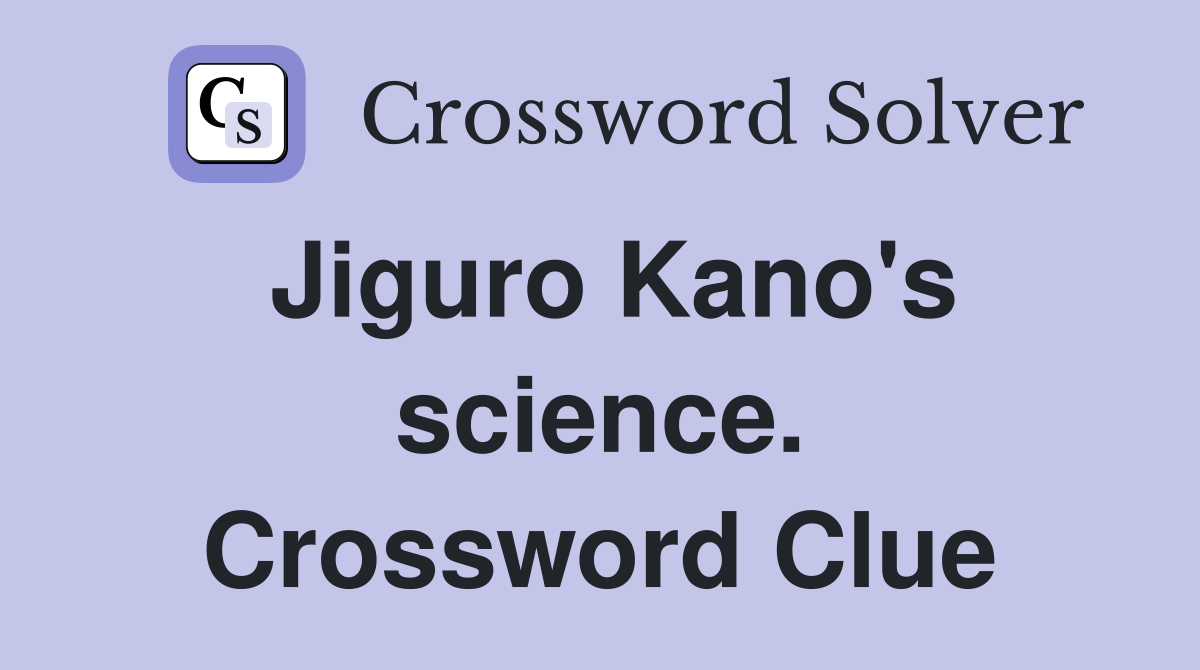 Jiguro Kano's science. Crossword Clue
