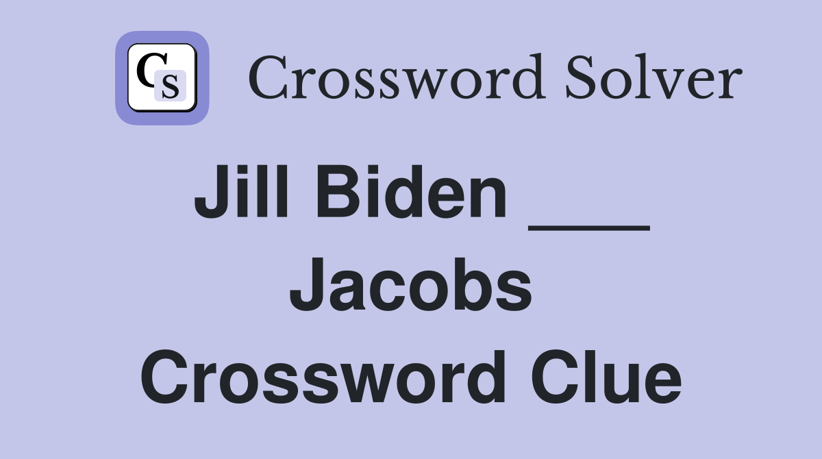 Jill Biden ___ Jacobs Crossword Clue