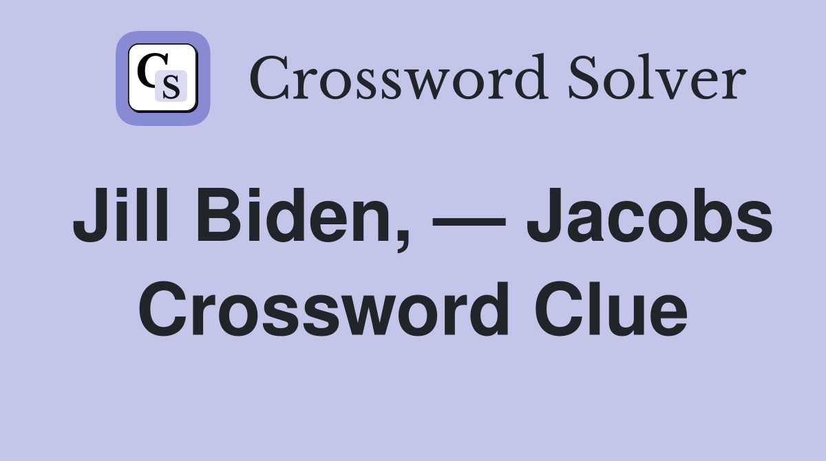 Jill Biden, — Jacobs Crossword Clue