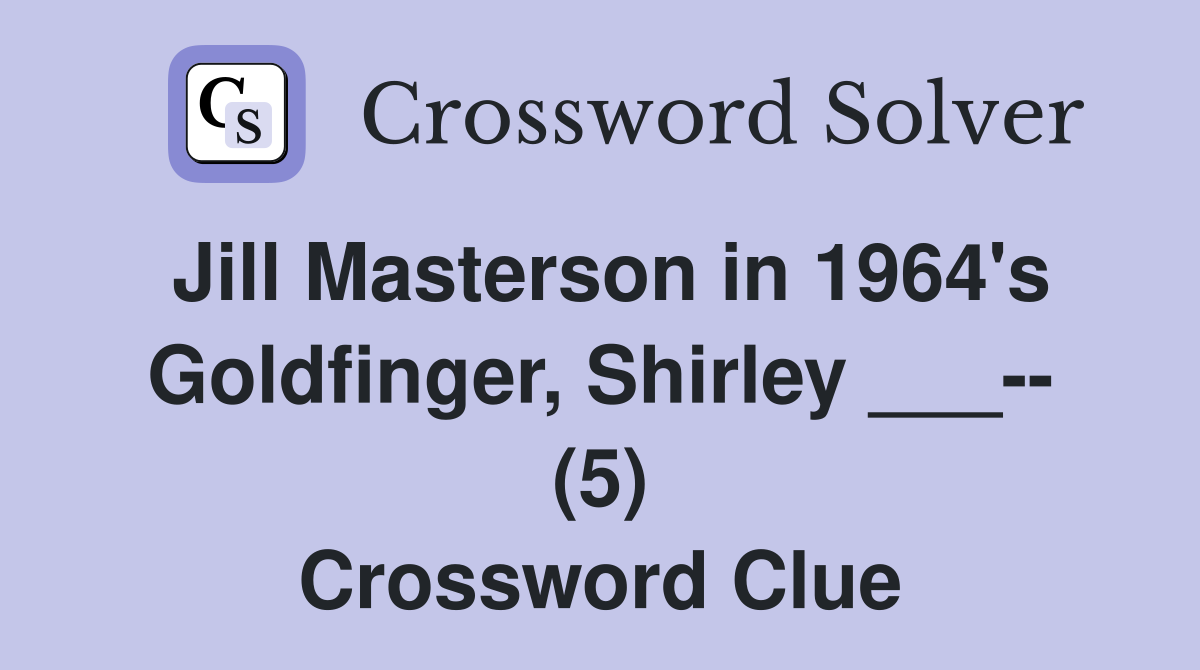 Jill Masterson in 1964's Goldfinger, Shirley ___-- (5) Crossword Clue