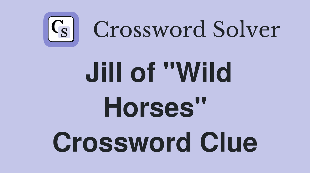 Jill of "Wild Horses" Crossword Clue