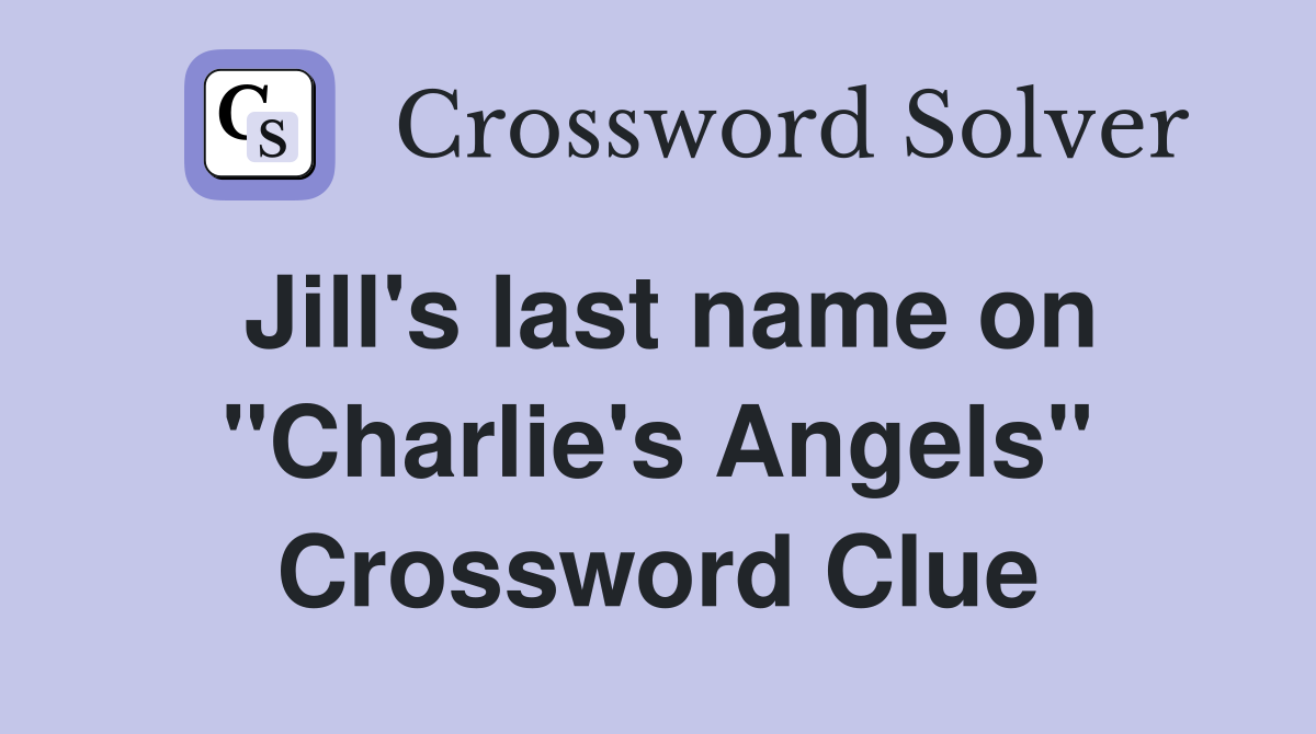 Jill's last name on "Charlie's Angels" Crossword Clue