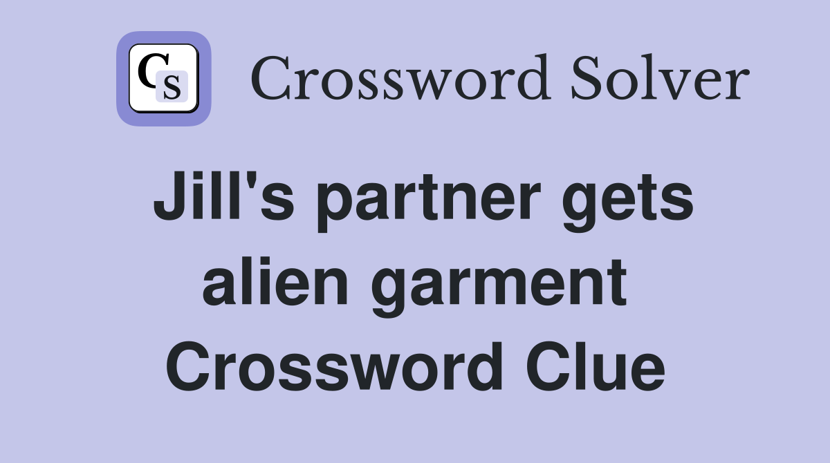 Jill's partner gets alien garment Crossword Clue