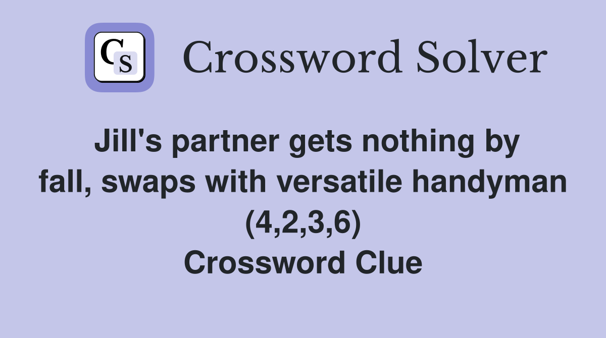 Jill's partner gets nothing by fall, swaps with versatile handyman (4,2,3,6) Crossword Clue