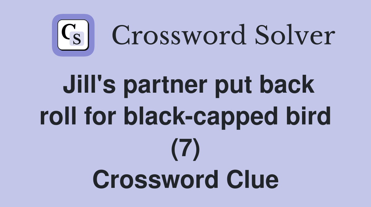 Jill's partner put back roll for black-capped bird (7) Crossword Clue