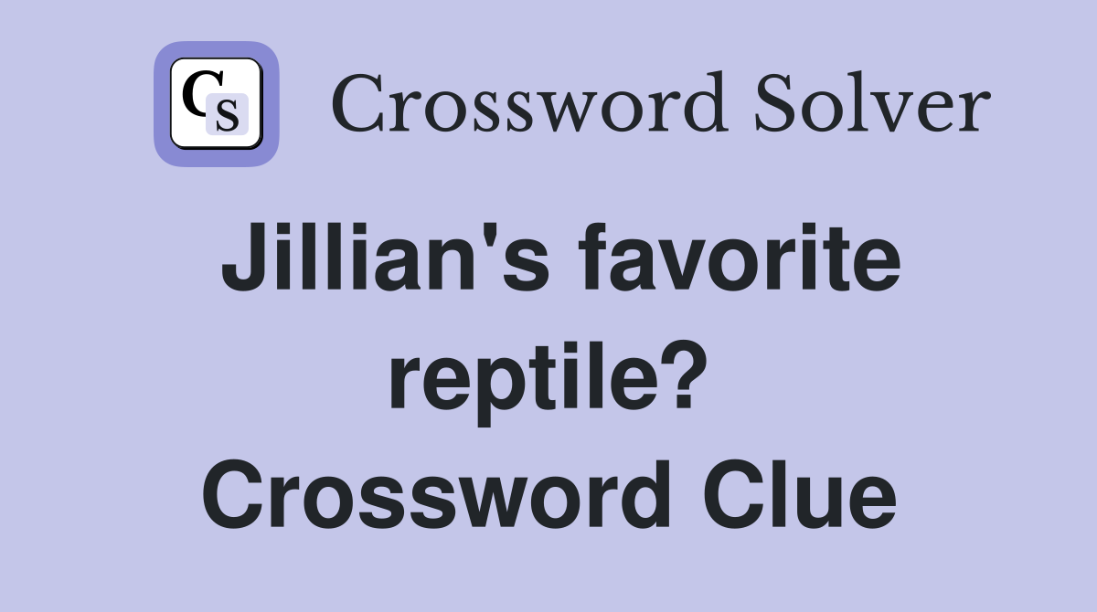 Jillian's favorite reptile? Crossword Clue