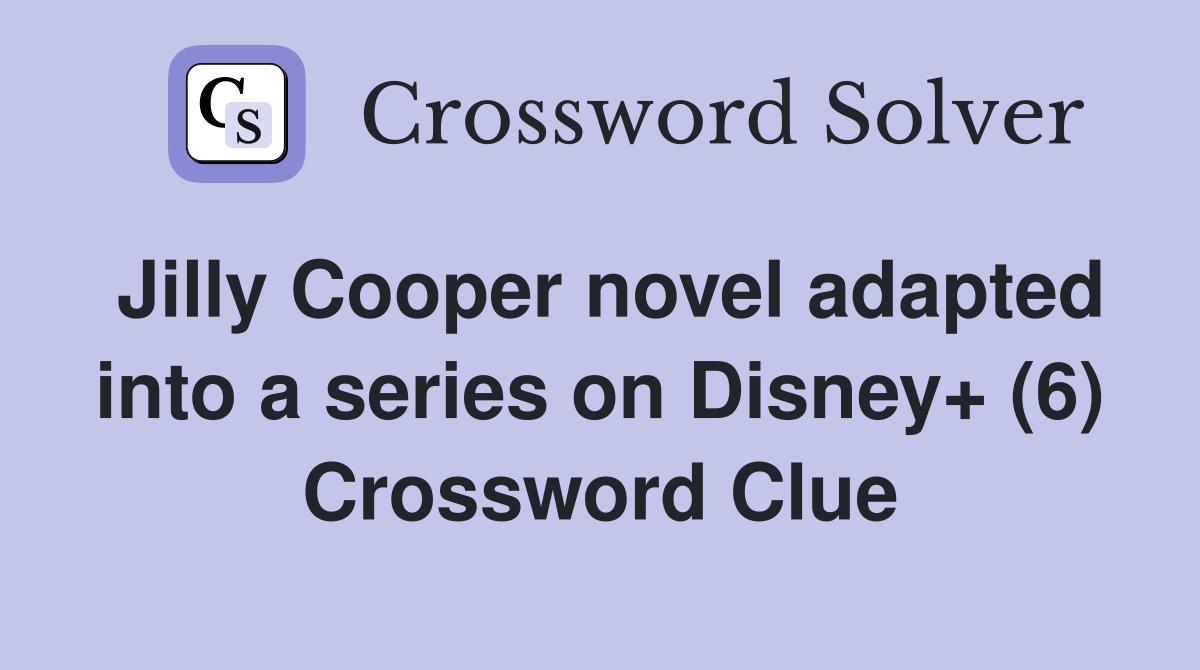 Jilly Cooper novel adapted into a series on Disney+ (6) Crossword Clue
