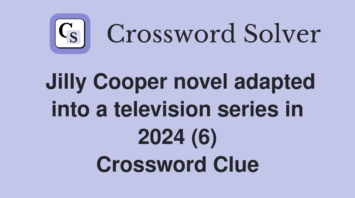 Jilly Cooper novel adapted into a television series in 2024 (6) Crossword Clue