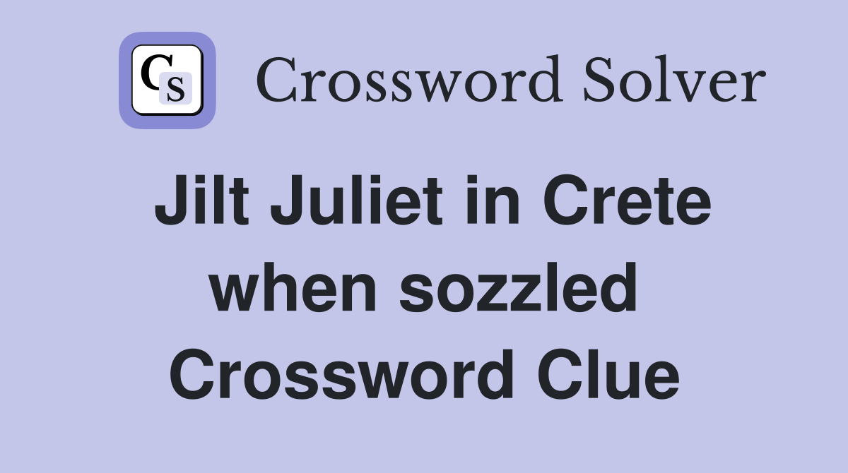 Jilt Juliet in Crete when sozzled Crossword Clue
