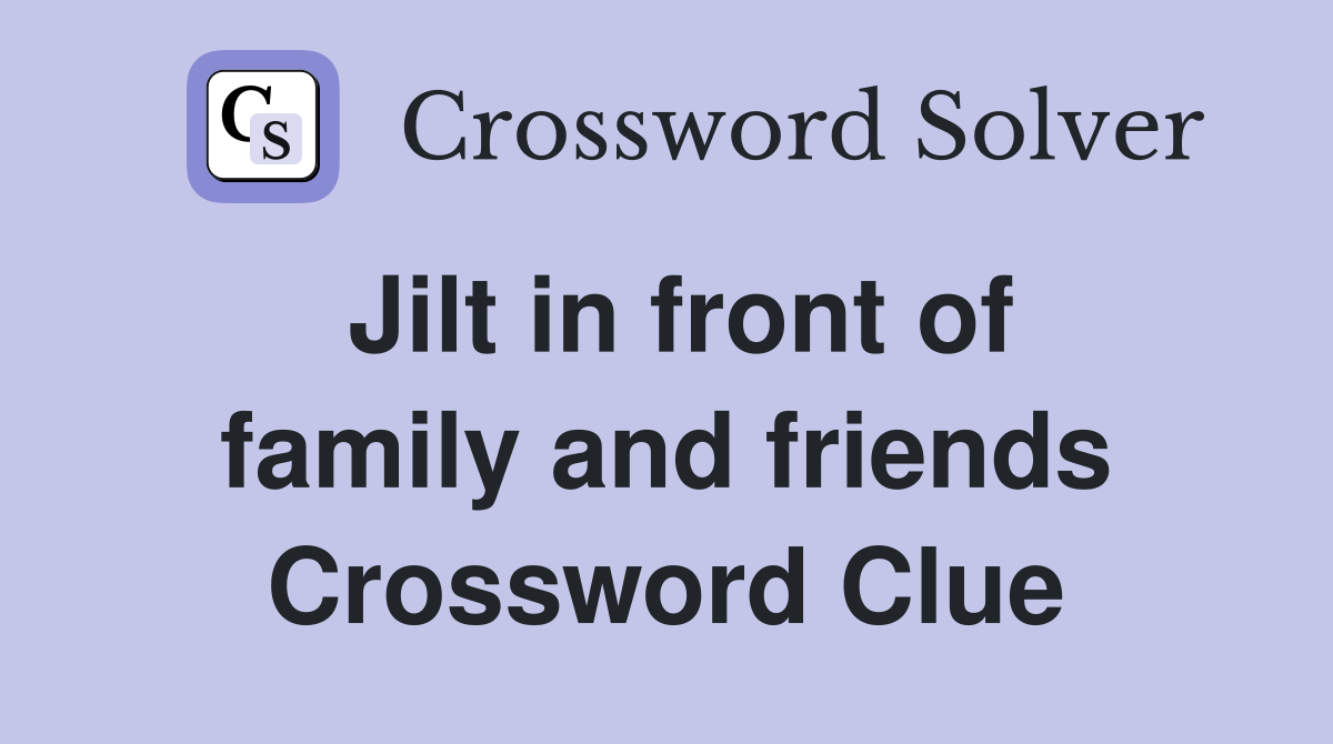 Jilt in front of family and friends Crossword Clue