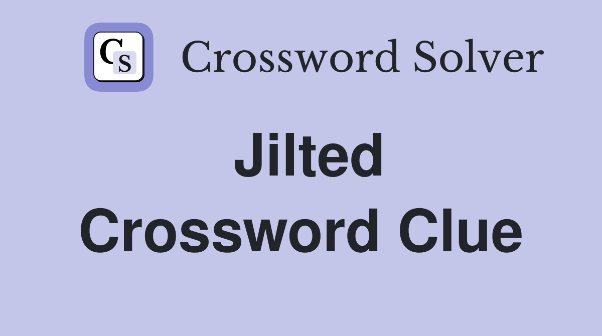 Jilted Crossword Clue