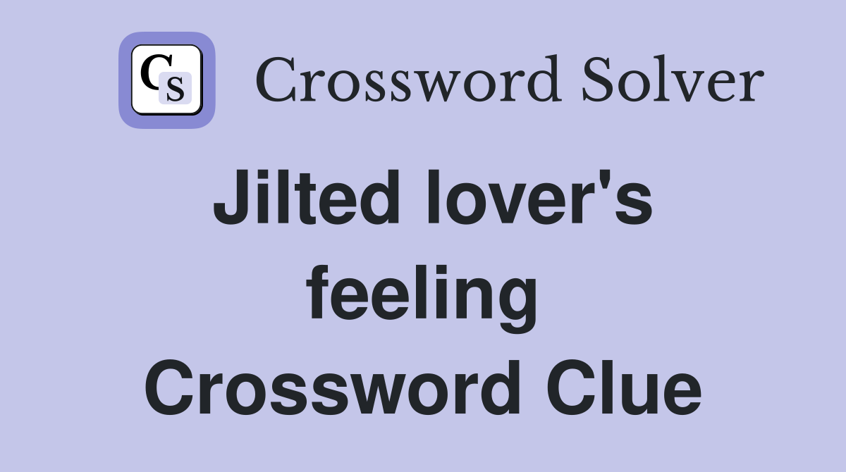 Jilted lover's feeling Crossword Clue