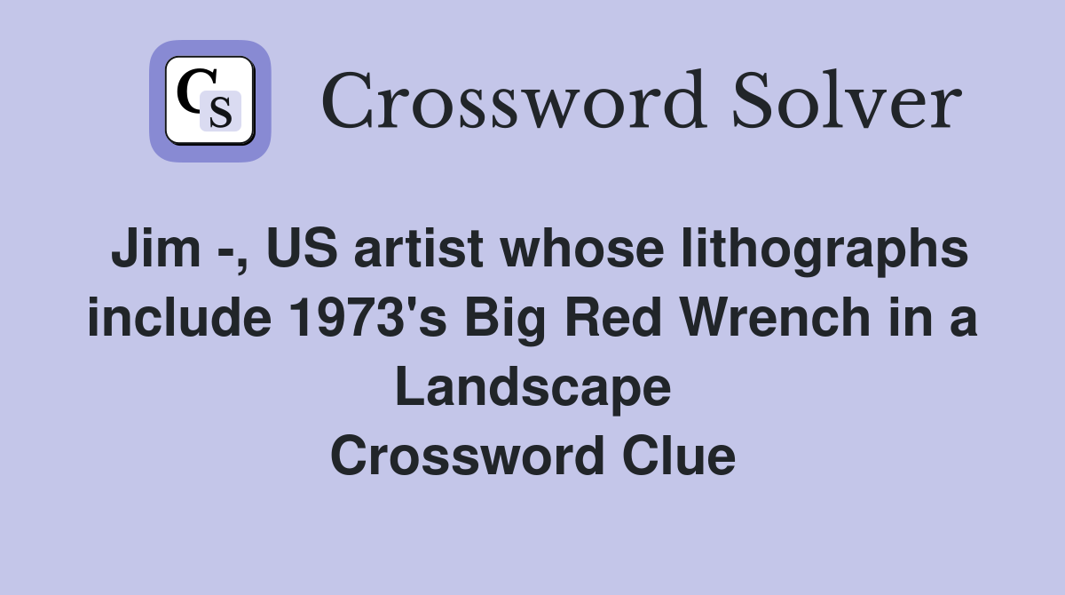 Jim -, US artist whose lithographs include 1973's Big Red Wrench in a Landscape Crossword Clue