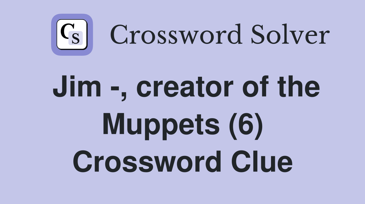 Jim -, creator of the Muppets (6) Crossword Clue