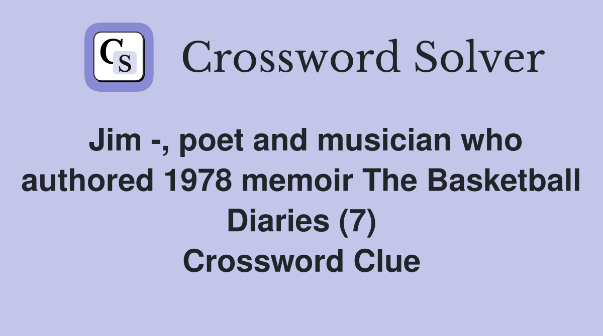 Jim -, poet and musician who authored 1978 memoir The Basketball Diaries (7) Crossword Clue