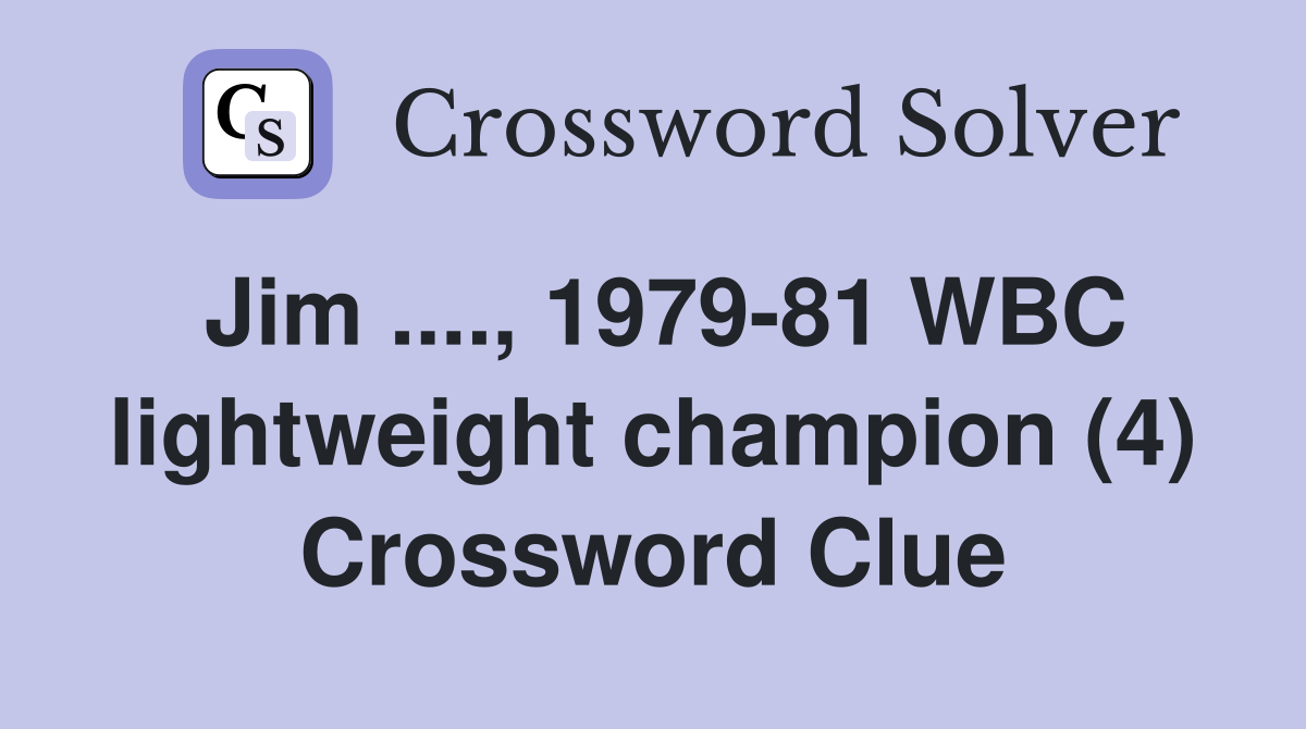Jim ...., 1979-81 WBC lightweight champion (4) Crossword Clue