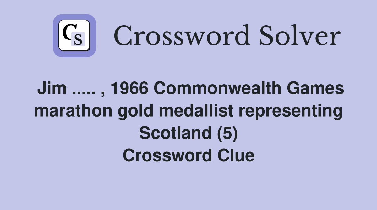 Jim ..... , 1966 Commonwealth Games marathon gold medallist representing Scotland (5) Crossword Clue