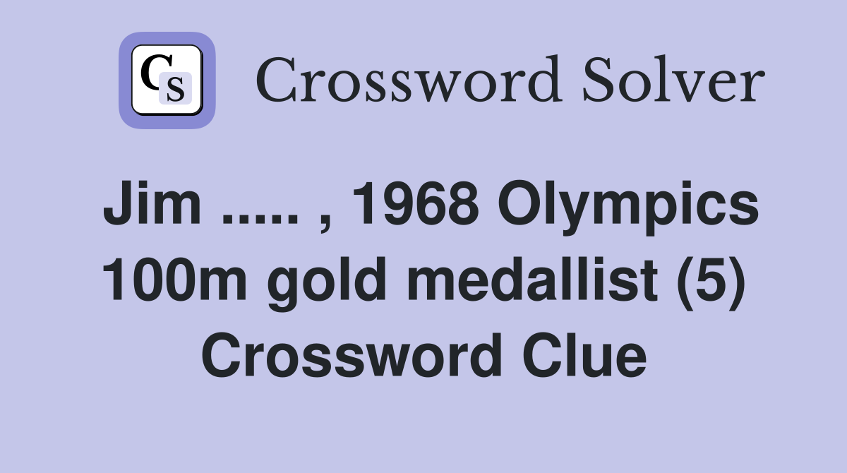 Jim ..... , 1968 Olympics 100m gold medallist (5) Crossword Clue
