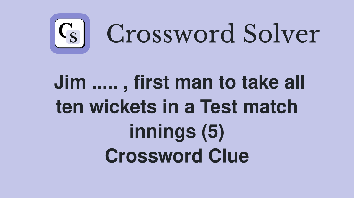 Jim ..... , first man to take all ten wickets in a Test match innings (5) Crossword Clue