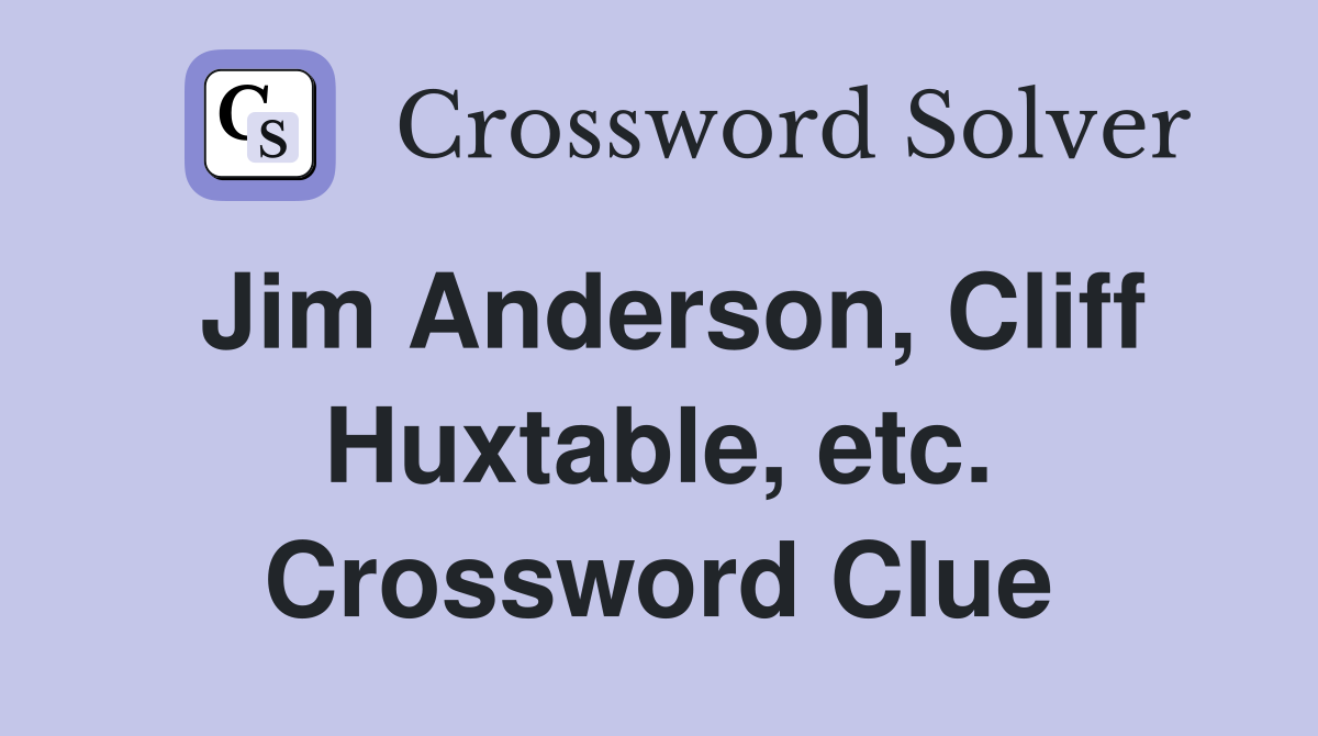 Jim Anderson, Cliff Huxtable, etc. Crossword Clue