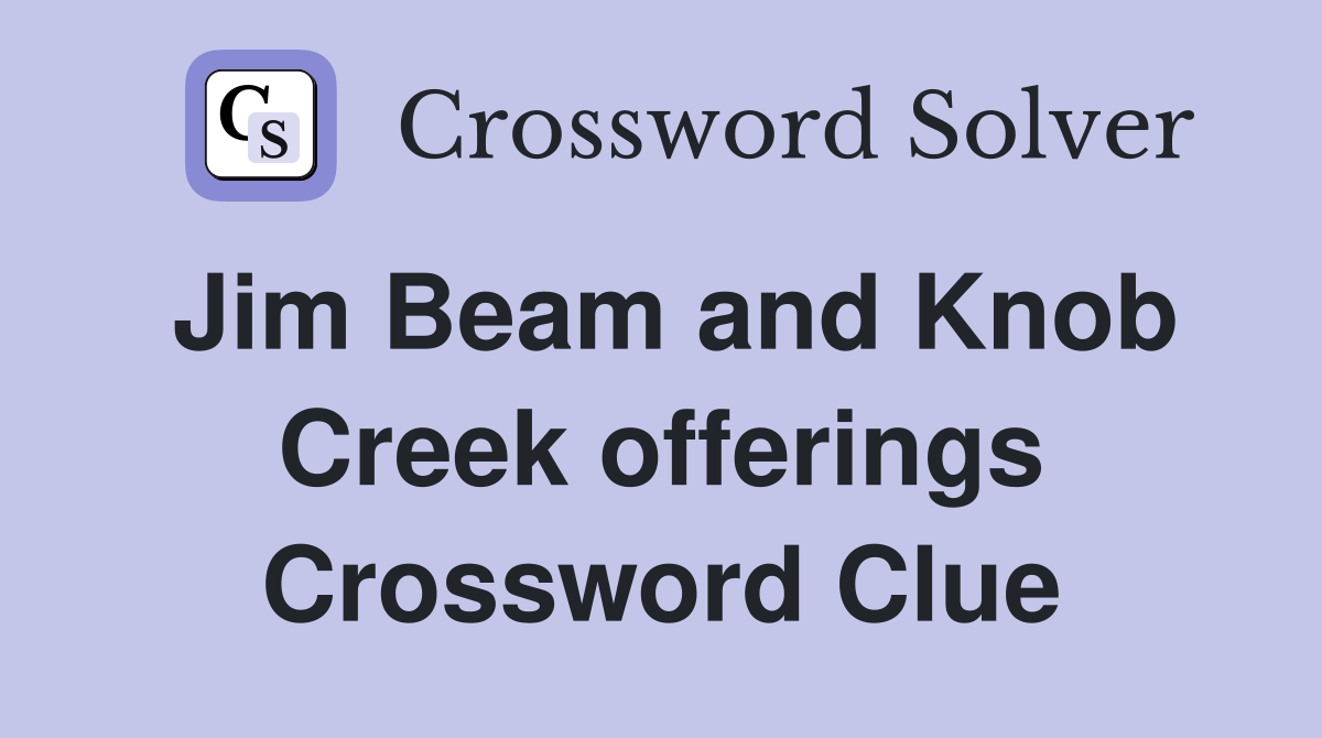 Jim Beam and Knob Creek offerings Crossword Clue