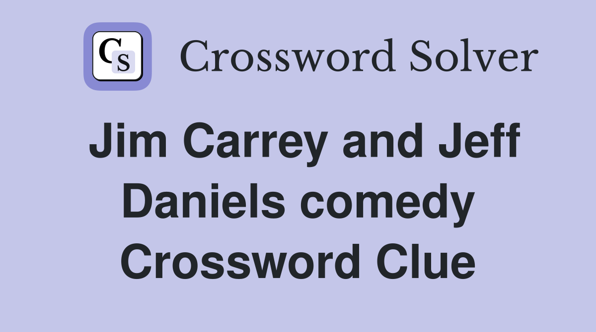 Jim Carrey and Jeff Daniels comedy Crossword Clue
