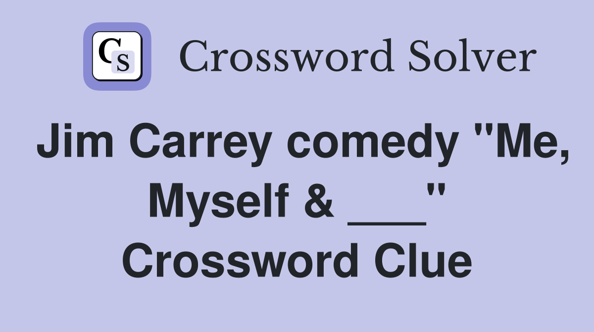 Jim Carrey comedy "Me, Myself & ___" Crossword Clue