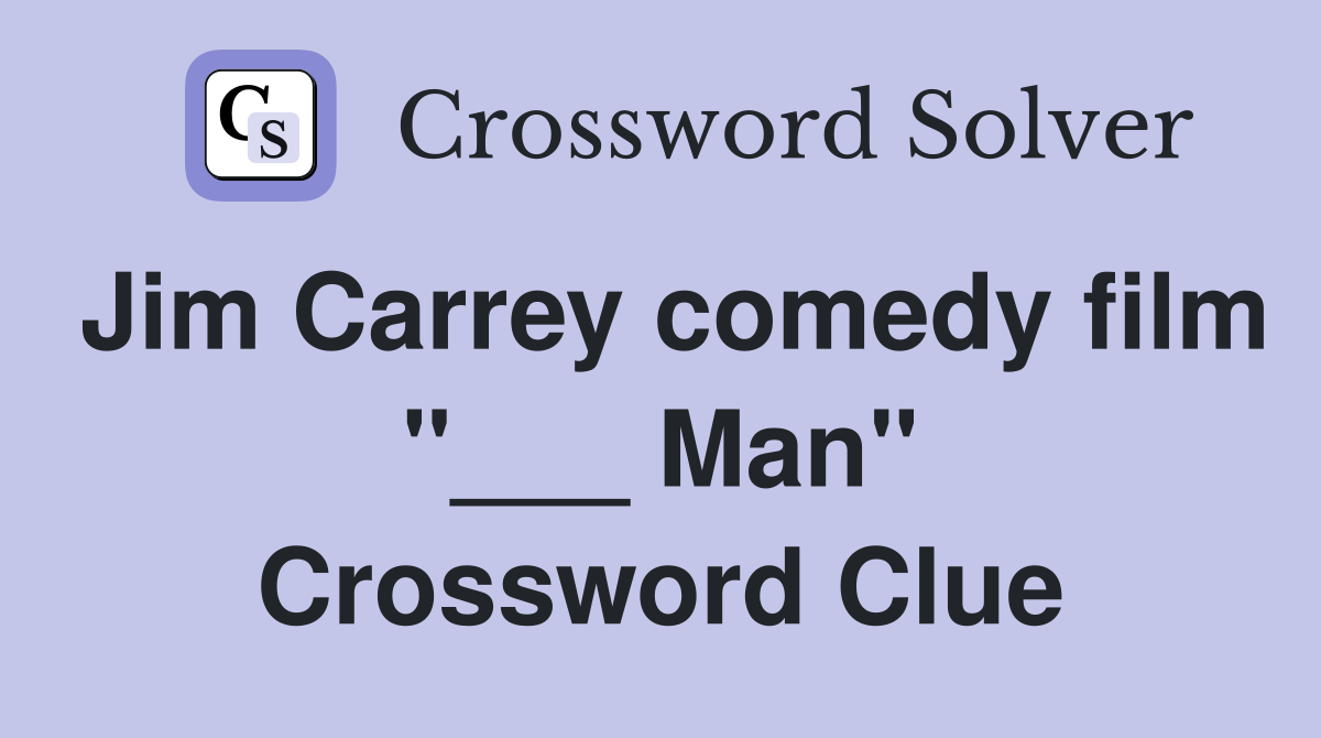 Jim Carrey comedy film "___ Man" Crossword Clue