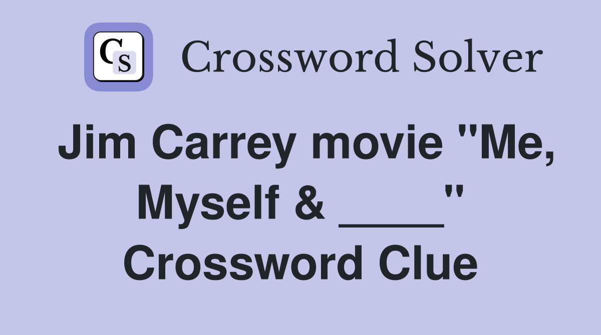 Jim Carrey movie "Me, Myself & ____" Crossword Clue
