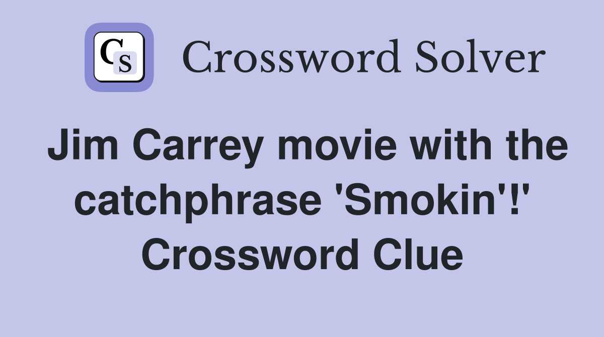 Jim Carrey movie with the catchphrase 'Smokin'!' Crossword Clue