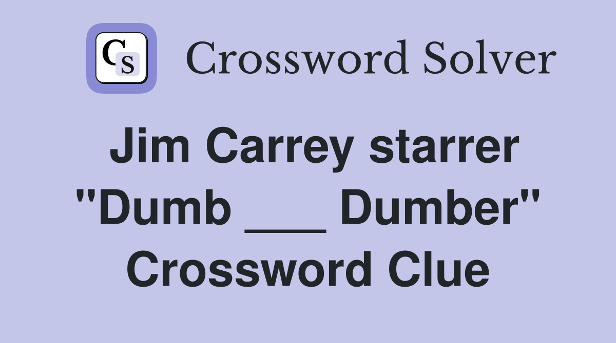 Jim Carrey starrer "Dumb ___ Dumber" Crossword Clue