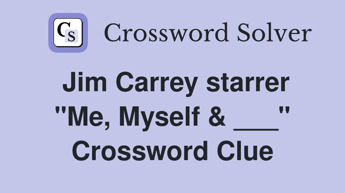 Jim Carrey starrer "Me, Myself & ___" Crossword Clue