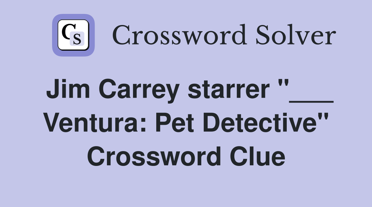 Jim Carrey starrer "___ Ventura: Pet Detective" Crossword Clue