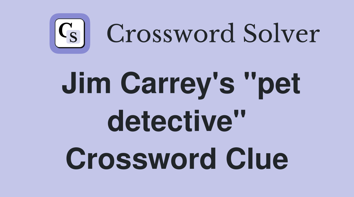 Jim Carrey's "pet detective" Crossword Clue