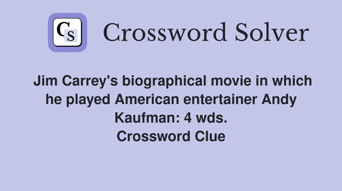 Jim Carrey's biographical movie in which he played American entertainer Andy Kaufman: 4 wds. Crossword Clue