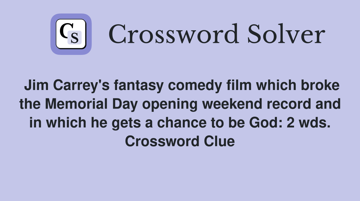 Jim Carrey's fantasy comedy film which broke the Memorial Day opening weekend record and in which he gets a chance to be God: 2 wds. Crossword Clue