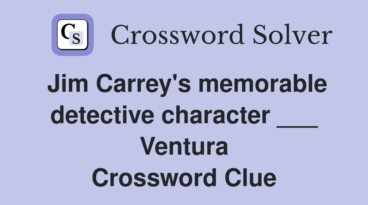 Jim Carrey's memorable detective character ___ Ventura Crossword Clue