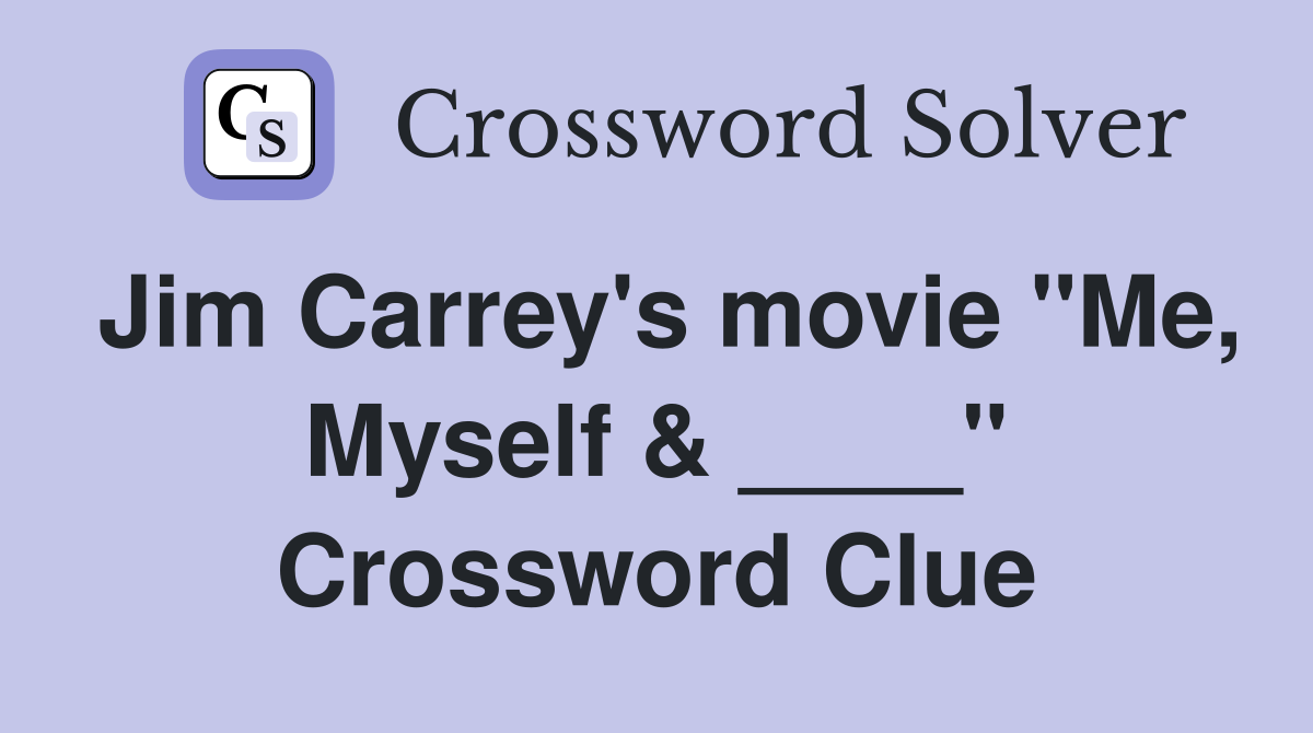 Jim Carrey's movie "Me, Myself & ____" Crossword Clue