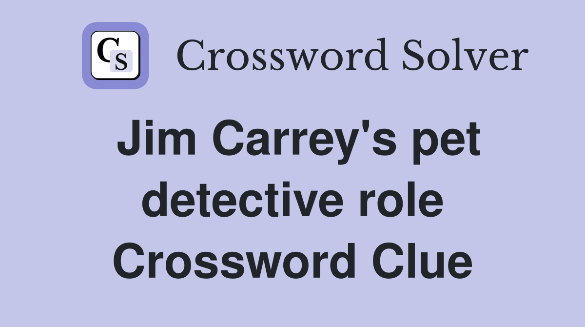 Jim Carrey's pet detective role Crossword Clue