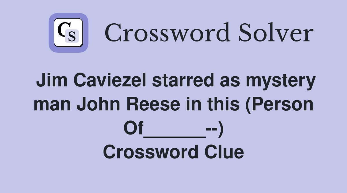 Jim Caviezel starred as mystery man John Reese in this (Person Of______--) Crossword Clue