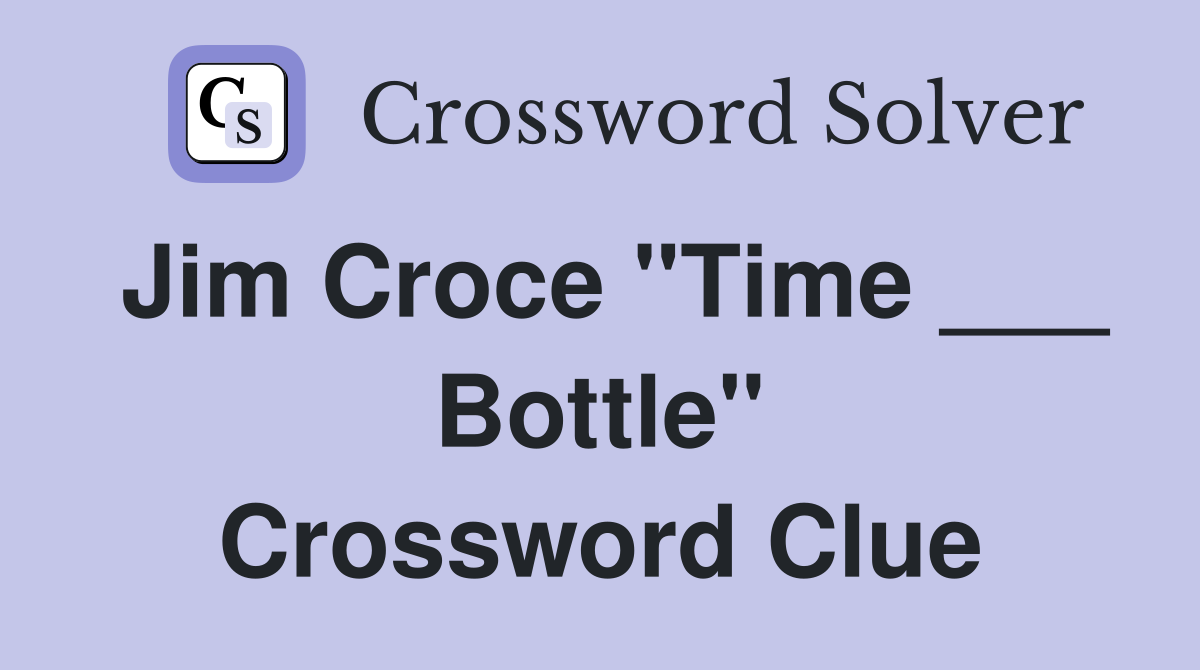 Jim Croce "Time ___ Bottle" Crossword Clue