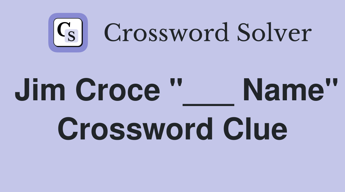 Jim Croce "___ Name" Crossword Clue