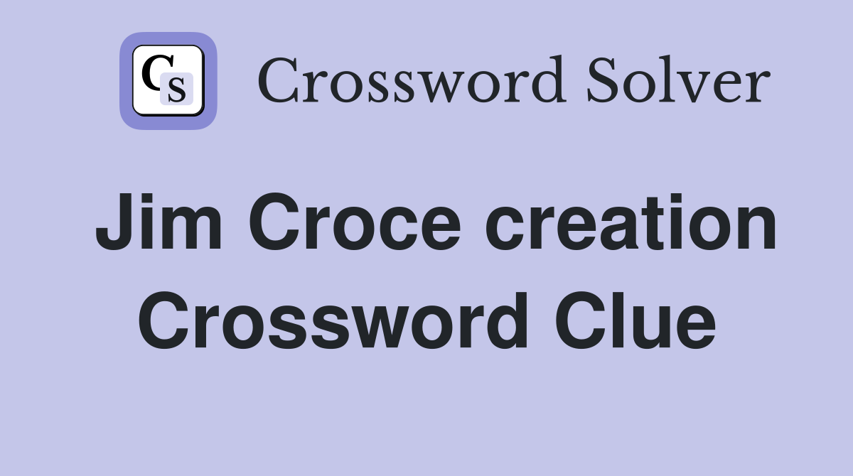 Jim Croce creation Crossword Clue