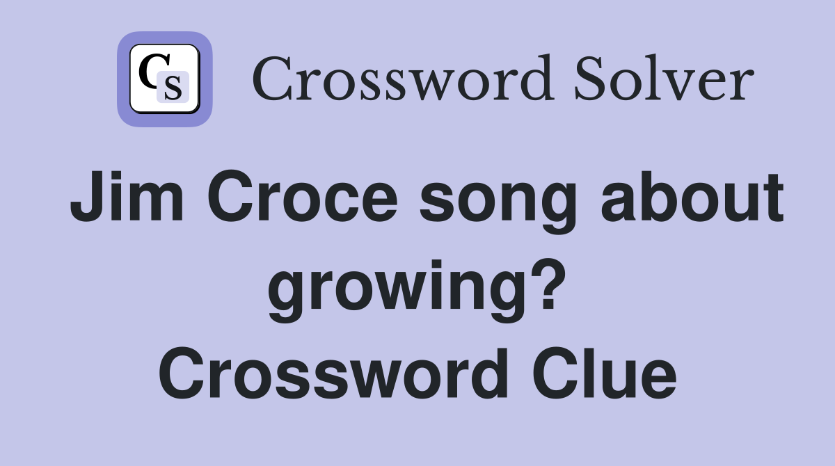 Jim Croce song about growing? Crossword Clue