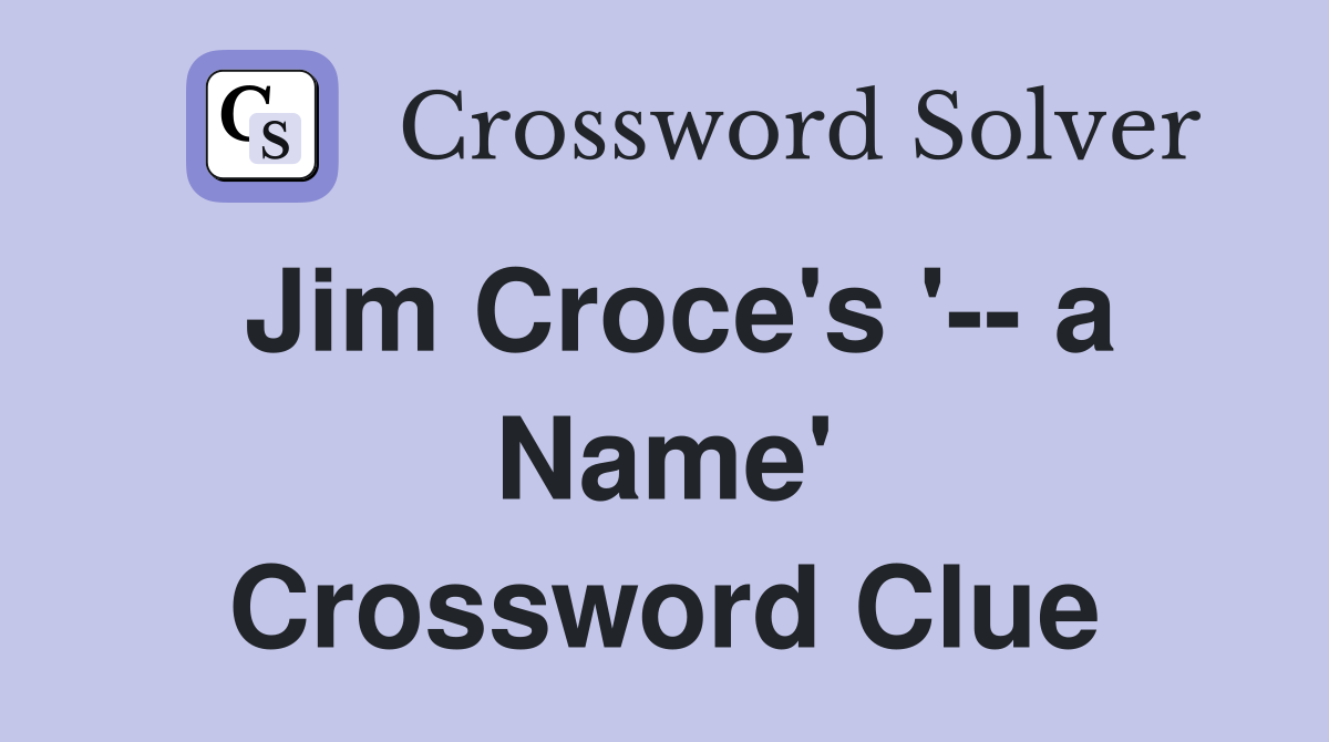 Jim Croce's '-- a Name' Crossword Clue