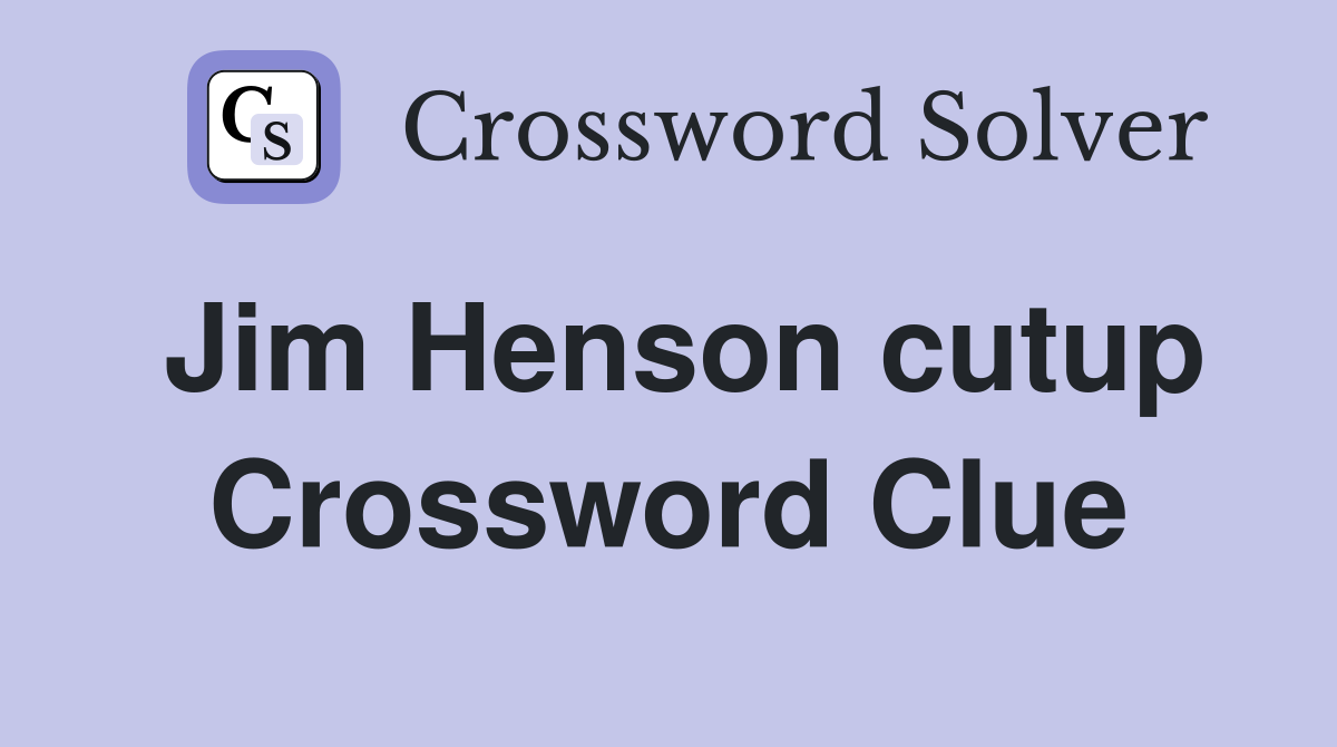 Jim Henson cutup Crossword Clue