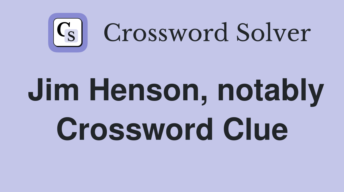Jim Henson, notably Crossword Clue