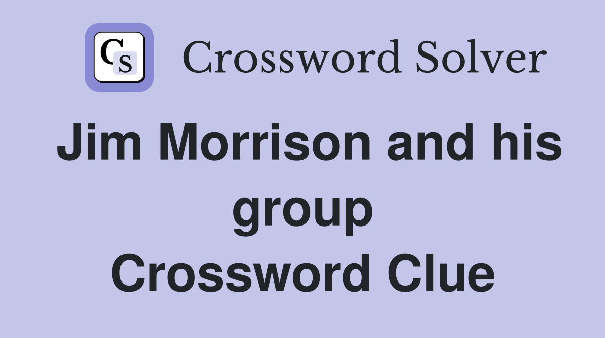 Jim Morrison and his group Crossword Clue
