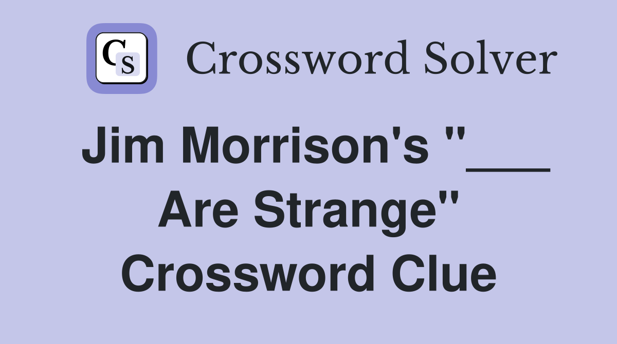 Jim Morrison's "___ Are Strange" Crossword Clue